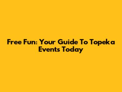 Free Fun: Your Guide To Topeka Events Today