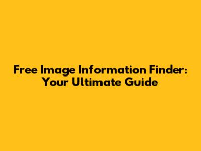 Free Image Information Finder: Your Ultimate Guide