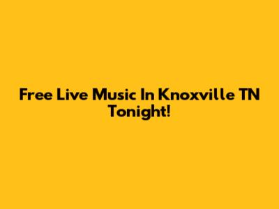 Free Live Music In Knoxville TN Tonight!