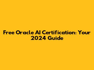 Free Oracle AI Certification: Your 2024 Guide
