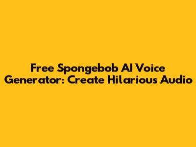 Free Spongebob AI Voice Generator: Create Hilarious Audio