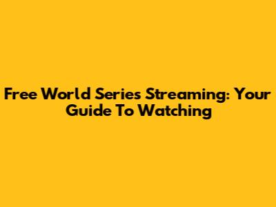 Free World Series Streaming: Your Guide To Watching