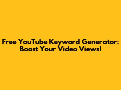 Free YouTube Keyword Generator: Boost Your Video Views!
