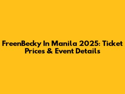 FreenBecky In Manila 2025: Ticket Prices & Event Details