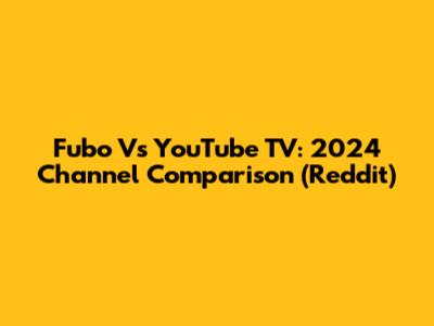 Fubo Vs YouTube TV: 2024 Channel Comparison (Reddit)