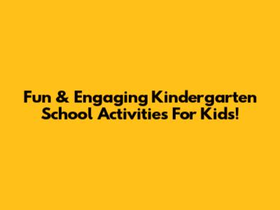 Fun & Engaging Kindergarten School Activities For Kids!