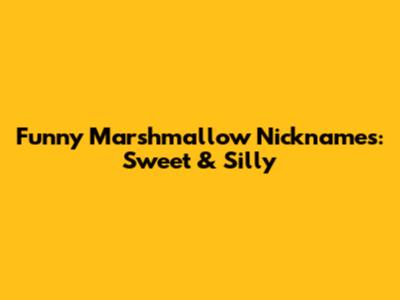 Funny Marshmallow Nicknames: Sweet & Silly