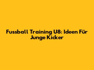 Fussball Training U8: Ideen Für Junge Kicker