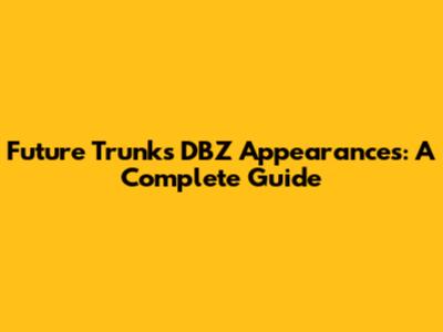 Future Trunks' DBZ Appearances: A Complete Guide