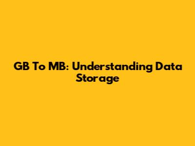 GB To MB: Understanding Data Storage