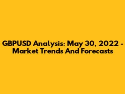 GBPUSD Analysis: May 30, 2022 - Market Trends And Forecasts