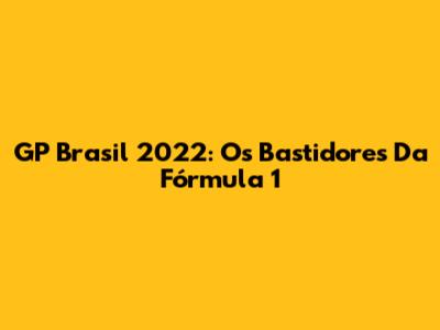 GP Brasil 2022: Os Bastidores Da Fórmula 1