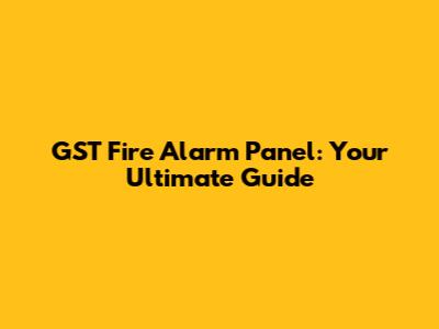GST Fire Alarm Panel: Your Ultimate Guide