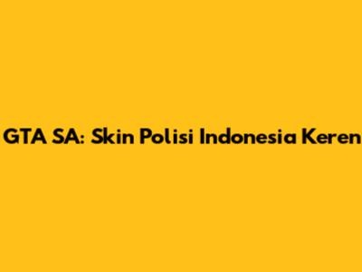 GTA SA: Skin Polisi Indonesia Keren