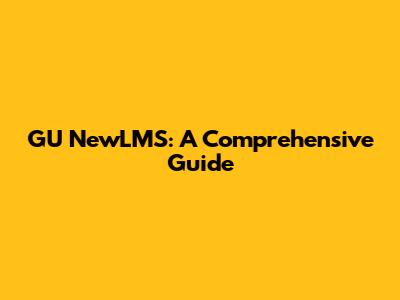 GU NewLMS: A Comprehensive Guide