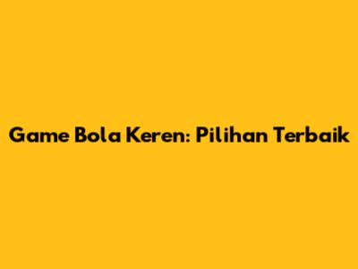 Game Bola Keren: Pilihan Terbaik
