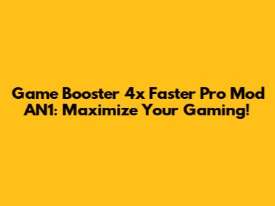 Game Booster 4x Faster Pro Mod AN1: Maximize Your Gaming!