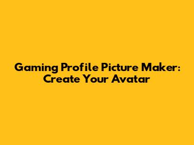 Gaming Profile Picture Maker: Create Your Avatar