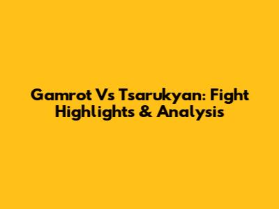 Gamrot Vs Tsarukyan: Fight Highlights & Analysis