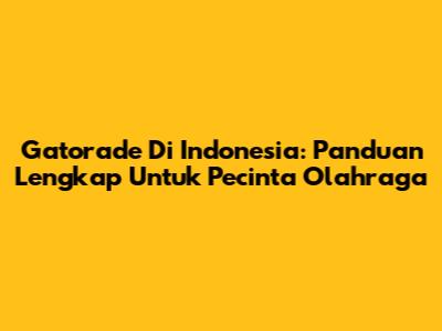Gatorade Di Indonesia: Panduan Lengkap Untuk Pecinta Olahraga