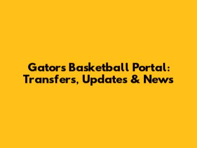 Gators Basketball Portal: Transfers, Updates & News
