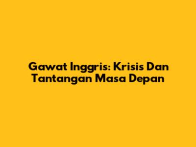 Gawat Inggris: Krisis Dan Tantangan Masa Depan