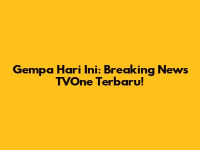 Gempa Hari Ini: Breaking News TVOne Terbaru!