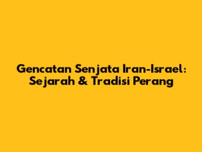 Gencatan Senjata Iran-Israel: Sejarah & Tradisi Perang