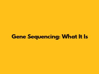 Gene Sequencing: What It Is
