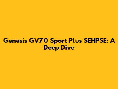 Genesis GV70 Sport Plus SEHPSE: A Deep Dive