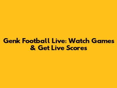 Genk Football Live: Watch Games & Get Live Scores