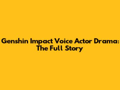 Genshin Impact Voice Actor Drama: The Full Story