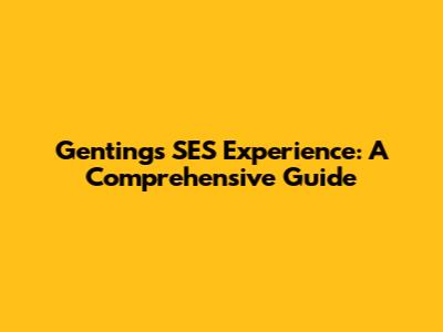 Genting's SES Experience: A Comprehensive Guide