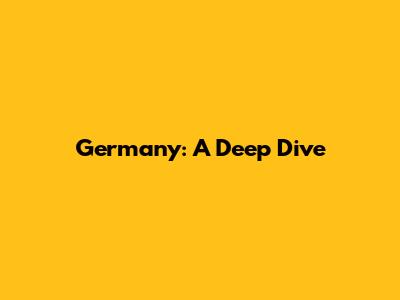 Germany: A Deep Dive