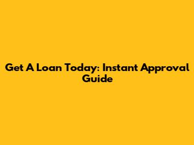 Get A Loan Today: Instant Approval Guide