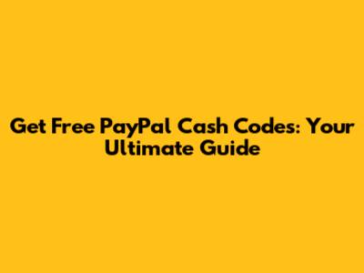 Get Free PayPal Cash Codes: Your Ultimate Guide