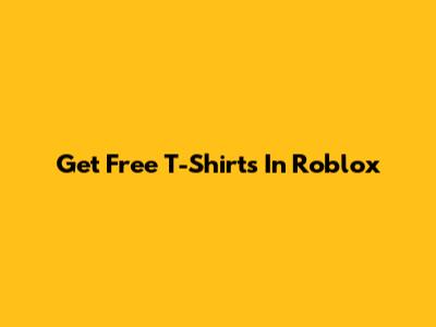 Get Free T-Shirts In Roblox