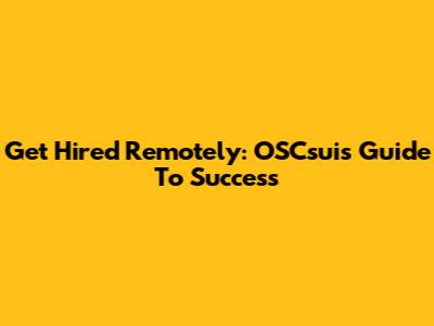 Get Hired Remotely: OSCsui's Guide To Success