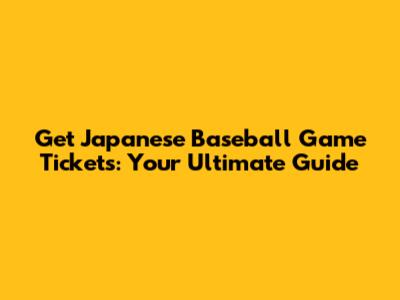 Get Japanese Baseball Game Tickets: Your Ultimate Guide