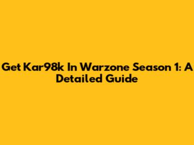 Get Kar98k In Warzone Season 1: A Detailed Guide