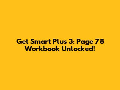 Get Smart Plus 3: Page 78 Workbook Unlocked!