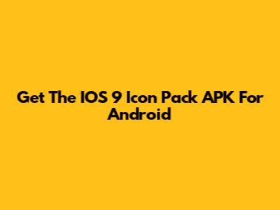Get The IOS 9 Icon Pack APK For Android