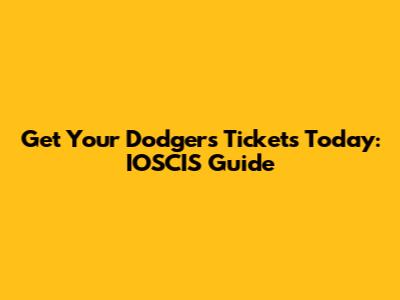 Get Your Dodgers Tickets Today: IOSCIS Guide