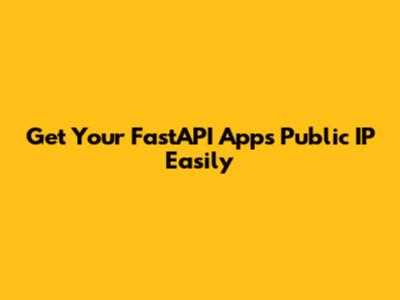 Get Your FastAPI App's Public IP Easily