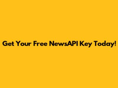 Get Your Free NewsAPI Key Today!