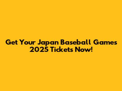 Get Your Japan Baseball Games 2025 Tickets Now!