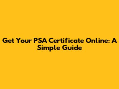 Get Your PSA Certificate Online: A Simple Guide