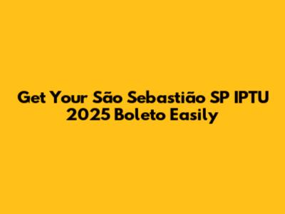 Get Your São Sebastião SP IPTU 2025 Boleto Easily