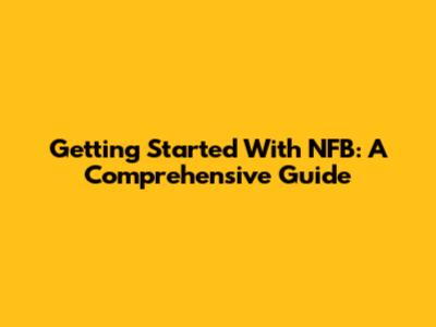 Getting Started With NFB: A Comprehensive Guide
