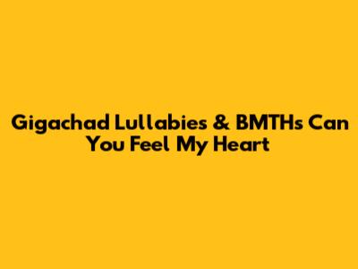 Gigachad Lullabies & BMTH's "Can You Feel My Heart"